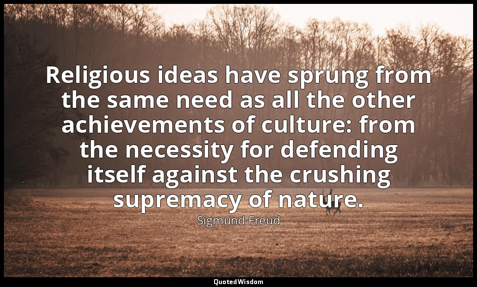 Religious ideas have sprung from the same need as all the other achievements of  — Sigmund Freud