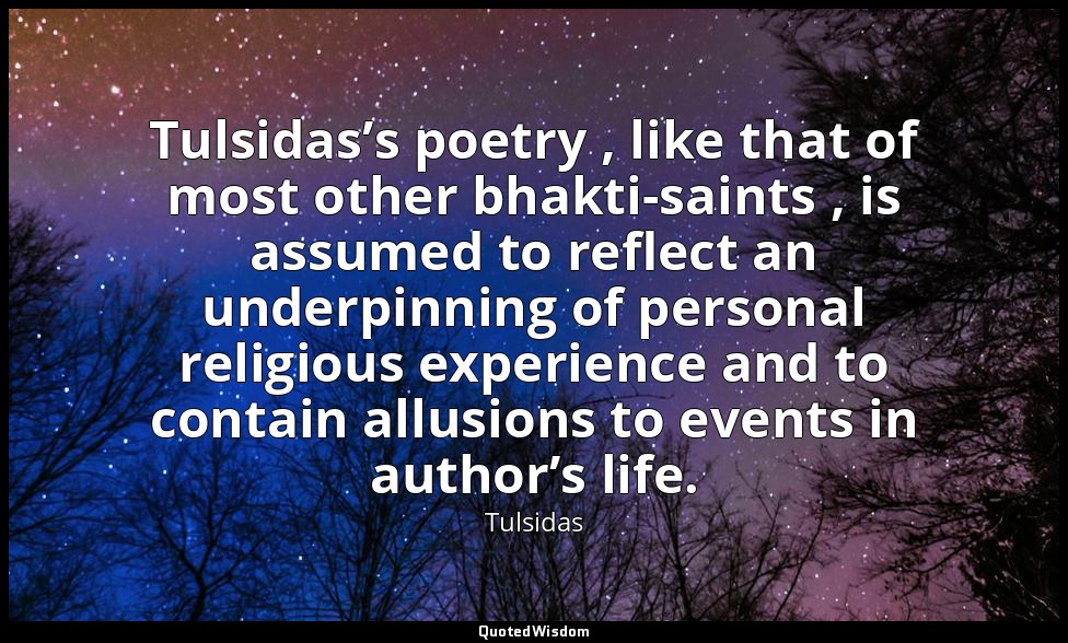 Tulsidas’s poetry , like that of most other bhakti-saints , is assumed to reflec — Tulsidas