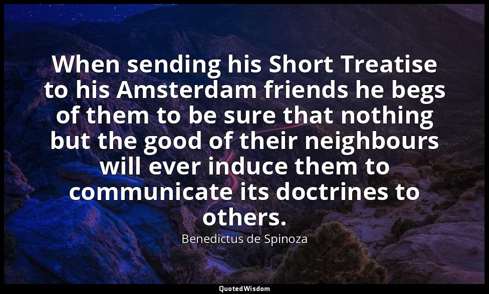 When sending his Short Treatise to his Amsterdam friends he begs of them to be s — Benedictus de Spinoza