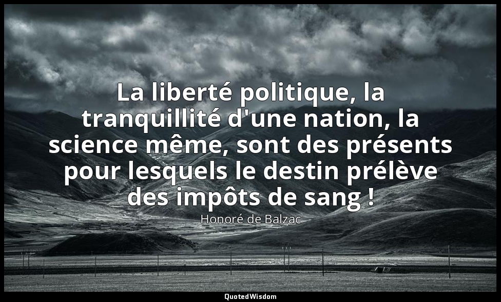 La liberté politique, la tranquillité d'une nation, la science même, sont des pr — Honoré de Balzac
