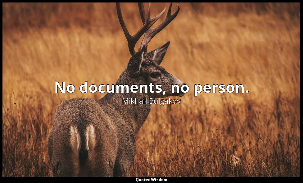 No documents, no person. — Mikhail Bulgakov