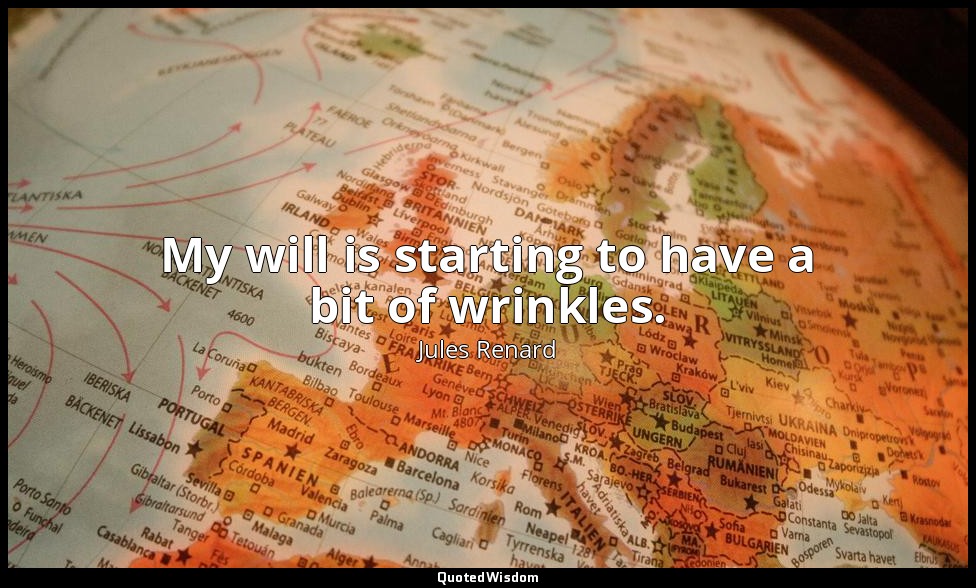 My will is starting to have a bit of wrinkles. — Jules Renard
