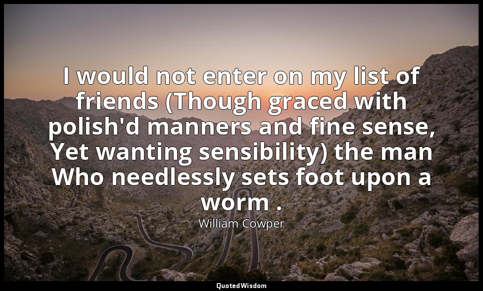 I would not enter on my list of friends (Though graced with polish'd manners and — William Cowper
