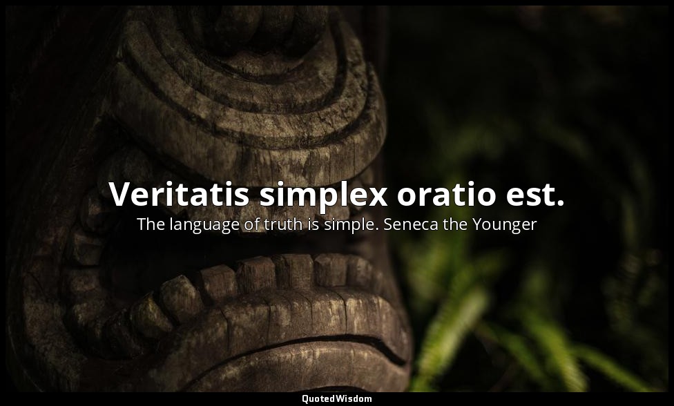 Veritatis simplex oratio est. — The language of truth is simple. Seneca the Younger