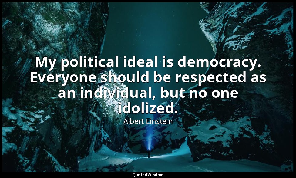 My political ideal is democracy. Everyone should be respected as an individual,  — Albert Einstein