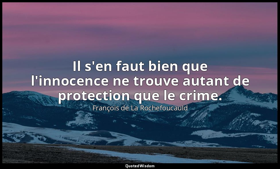 Il s'en faut bien que l'innocence ne trouve autant de protection que le crime. — François de La Rochefoucauld