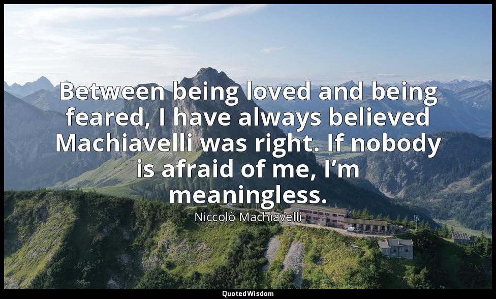 Between being loved and being feared, I have always believed Machiavelli was rig — Niccolò Machiavelli