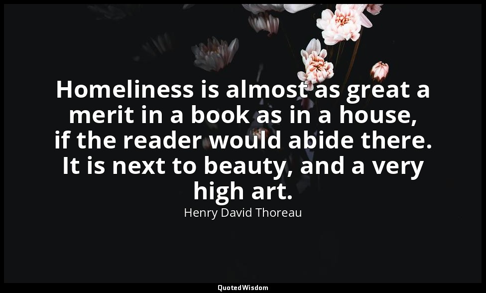 Homeliness is almost as great a merit in a book as in a house, if the reader wou — Henry David Thoreau