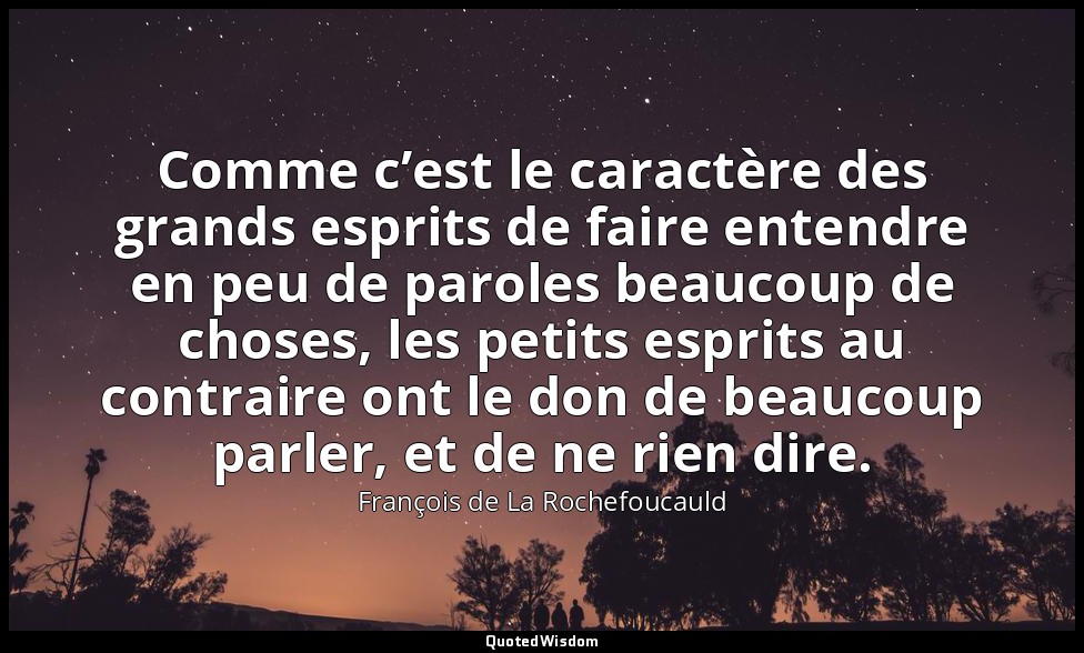 Comme c’est le caractère des grands esprits de faire entendre en peu de paroles  — François de La Rochefoucauld