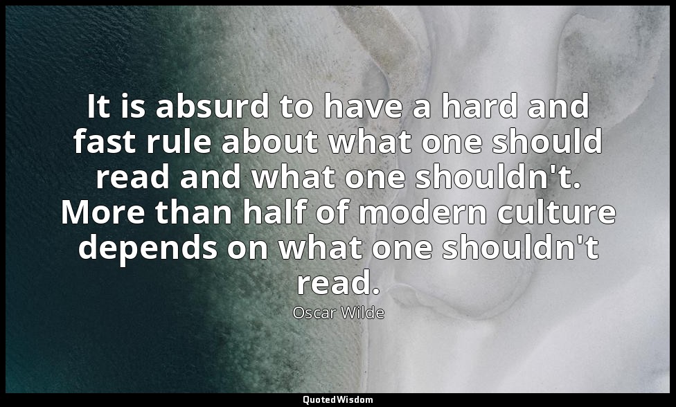 It is absurd to have a hard and fast rule about what one should read and what on — Oscar Wilde
