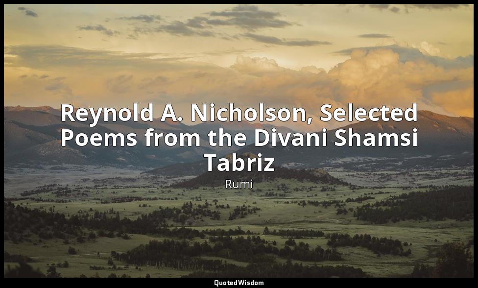Reynold A. Nicholson, Selected Poems from the Divani Shamsi Tabriz — Rumi