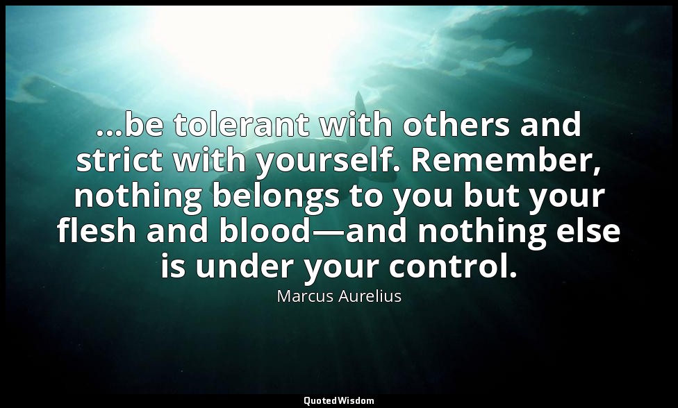 ...be tolerant with others and strict with yourself. Remember, nothing belongs t — Marcus Aurelius