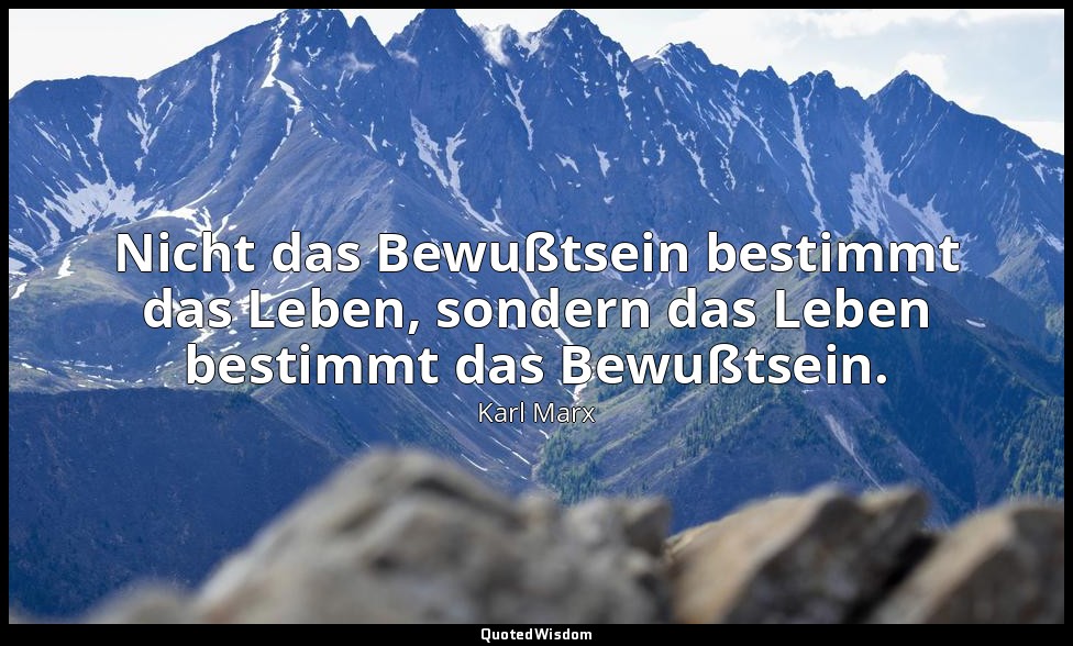 Nicht das Bewußtsein bestimmt das Leben, sondern das Leben bestimmt das Bewußtse — Karl Marx