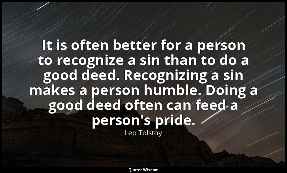 It is often better for a person to recognize a sin than to do a good deed. Recog — Leo Tolstoy