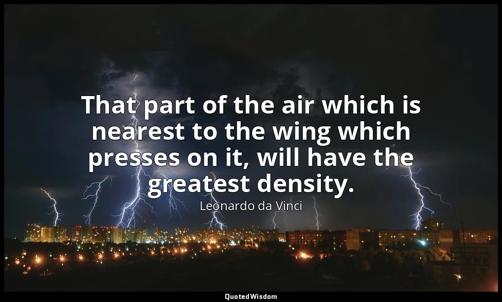 That part of the air which is nearest to the wing which presses on it, will have — Leonardo da Vinci