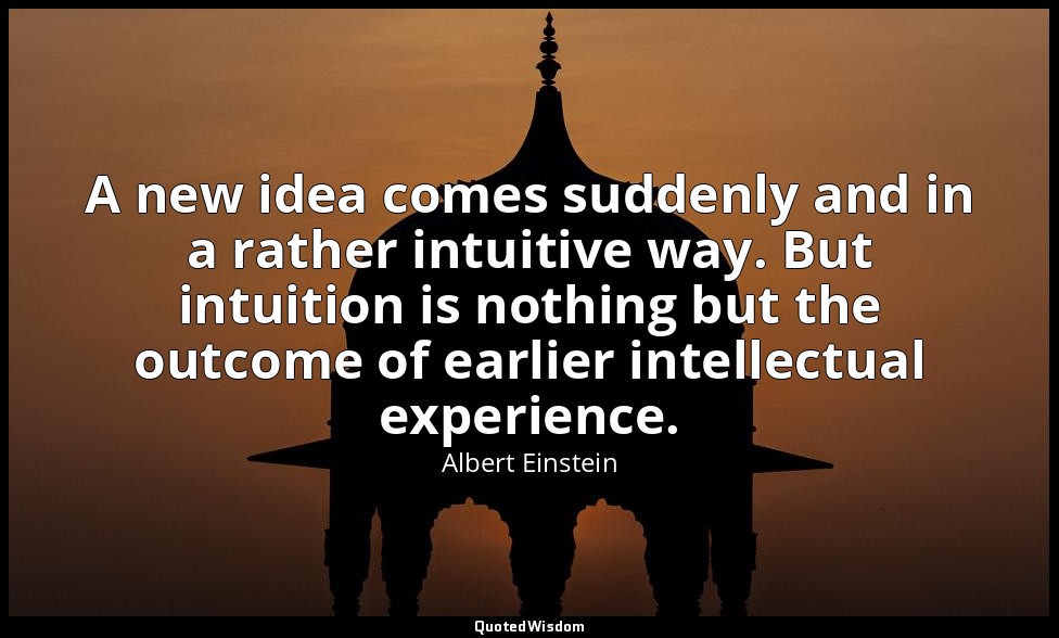 A new idea comes suddenly and in a rather intuitive way. But intuition is nothin — Albert Einstein