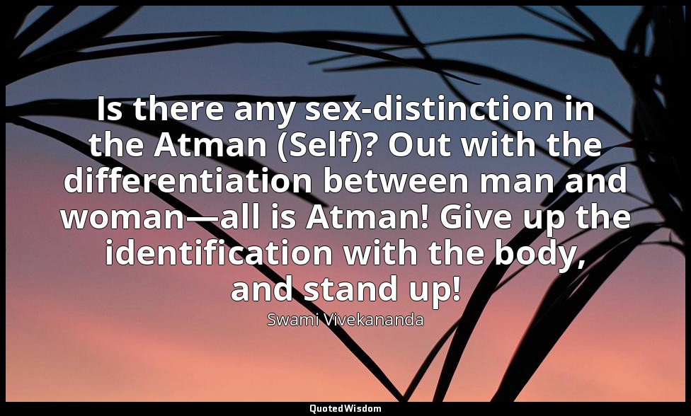 Is there any sex-distinction in the Atman (Self)? Out with the differentiation b — Swami Vivekananda