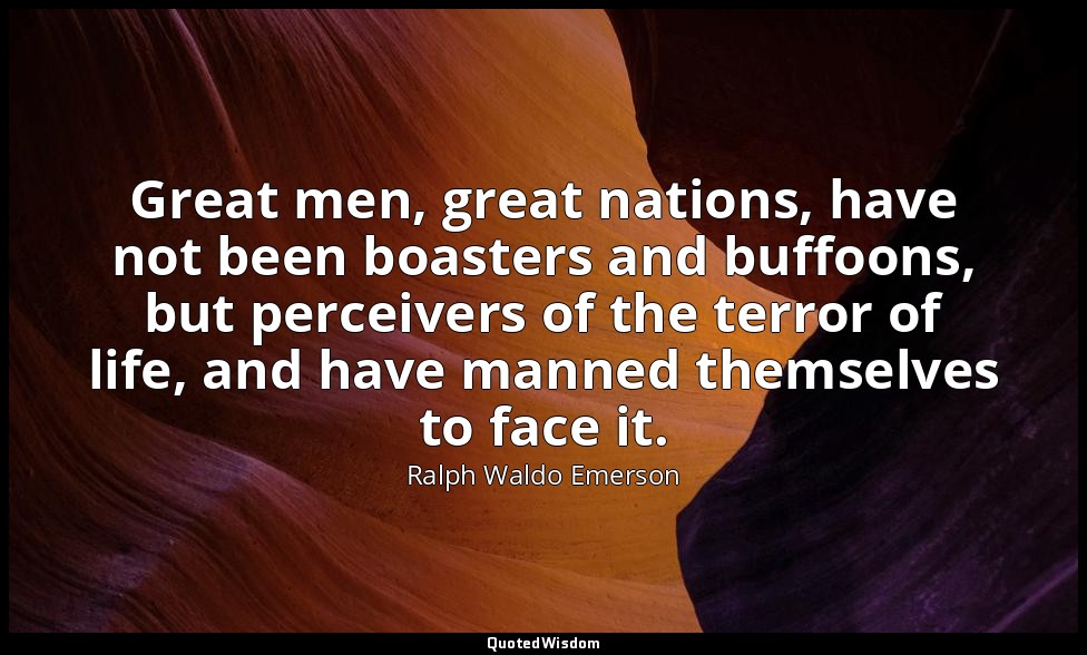 Great men, great nations, have not been boasters and buffoons, but perceivers of — Ralph Waldo Emerson