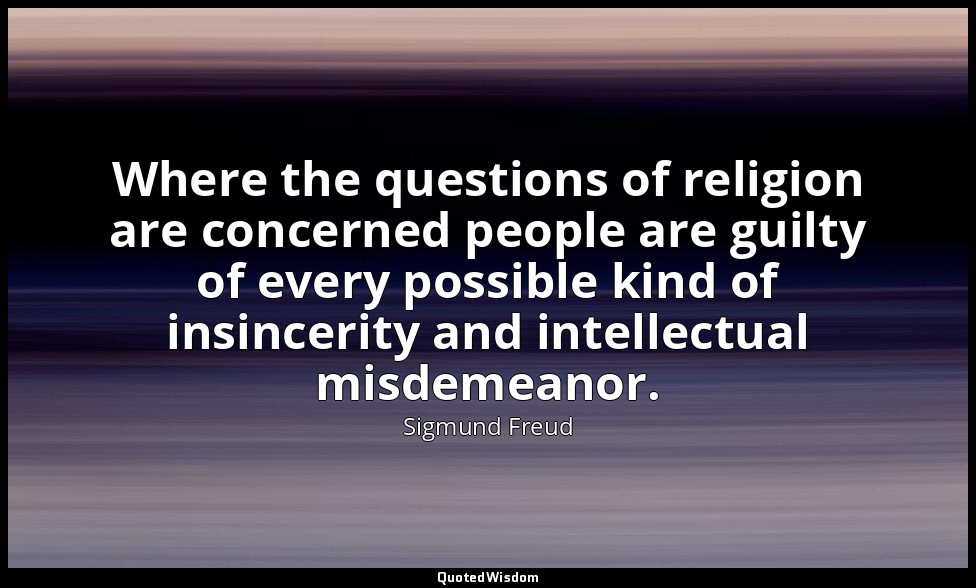 Where the questions of religion are concerned people are guilty of every possibl — Sigmund Freud
