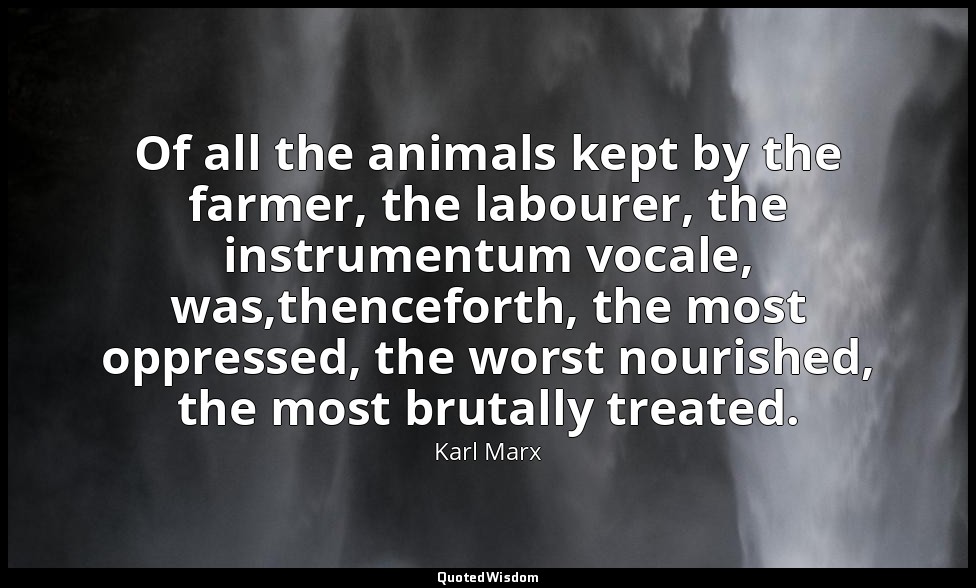 Of all the animals kept by the farmer, the labourer, the instrumentum vocale, wa — Karl Marx
