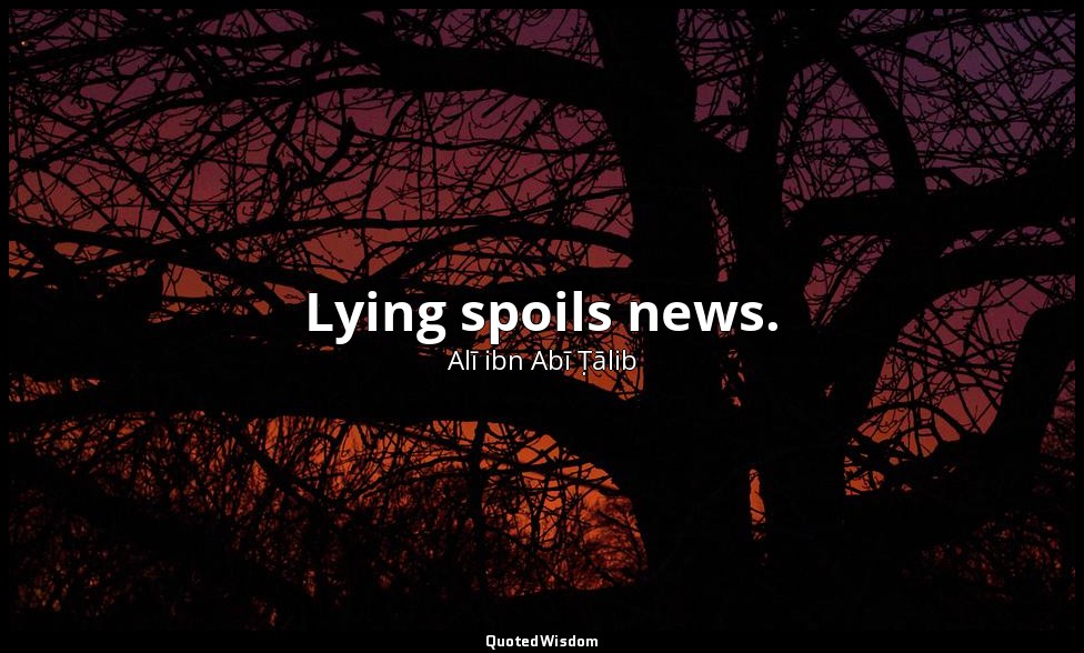 Lying spoils news. — Alī ibn Abī Ṭālib