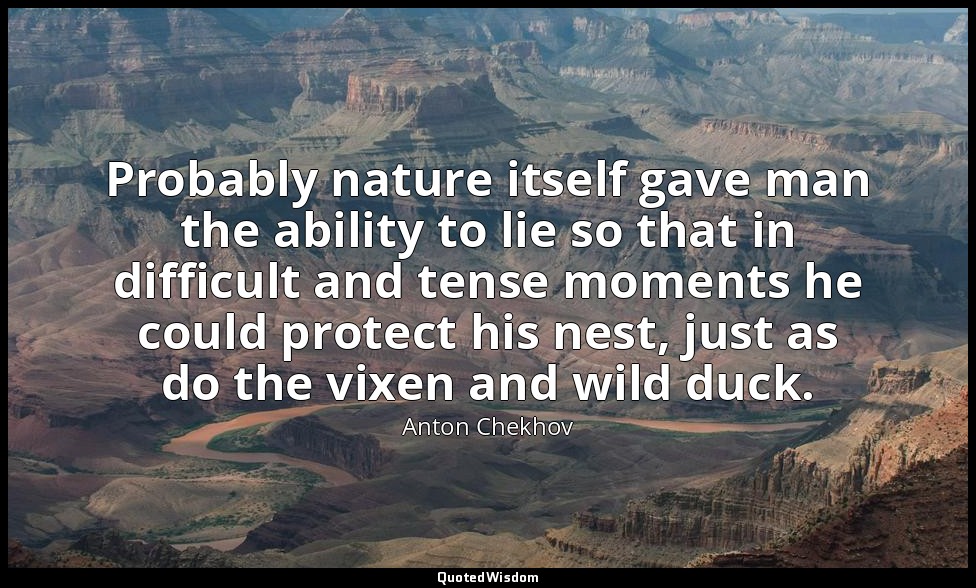 Probably nature itself gave man the ability to lie so that in difficult and tens — Anton Chekhov