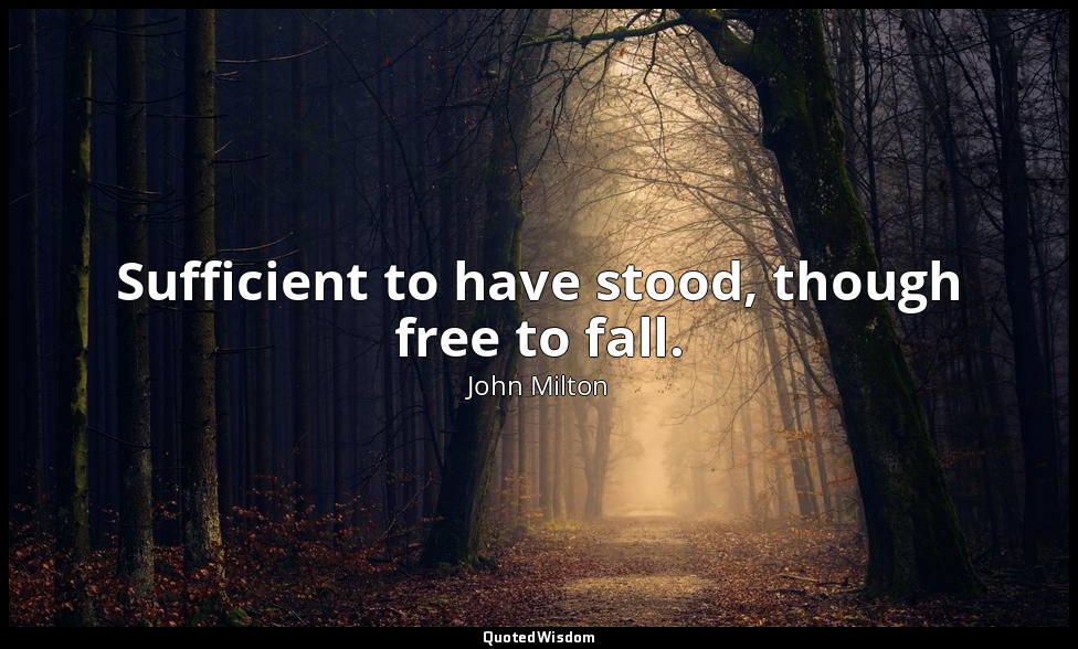 Sufficient to have stood, though free to fall. — John Milton