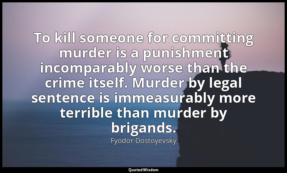 To kill someone for committing murder is a punishment incomparably worse than th — Fyodor Dostoyevsky