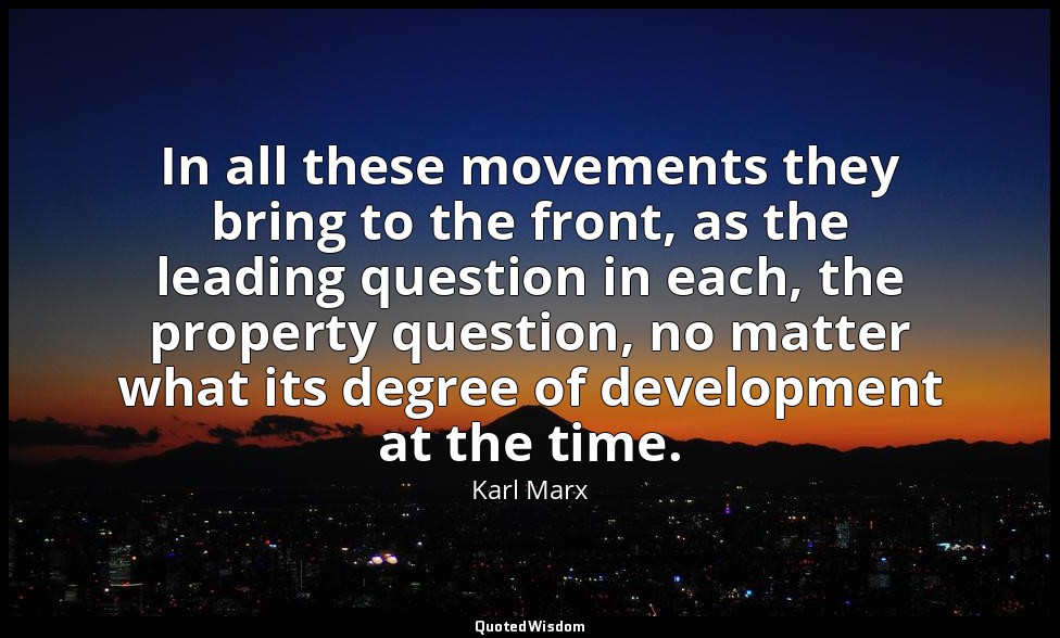 In all these movements they bring to the front, as the leading question in each, — Karl Marx