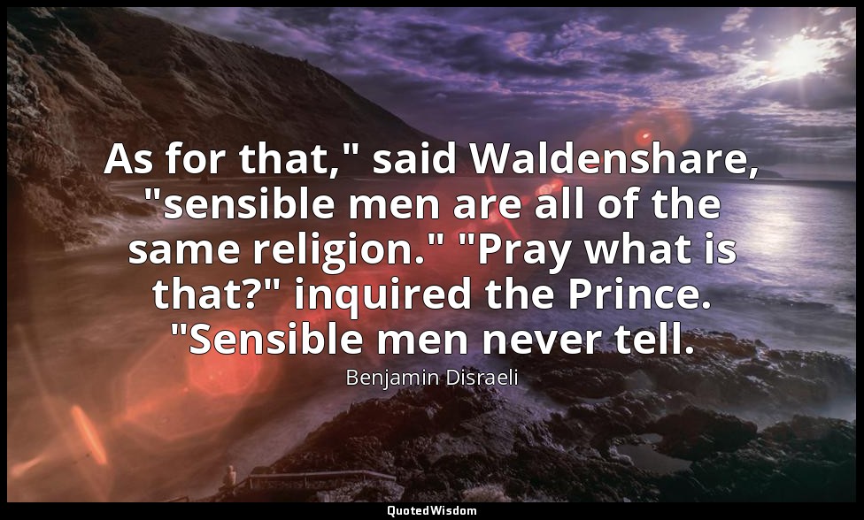 As for that," said Waldenshare, "sensible men are all of the same religion." "Pr — Benjamin Disraeli