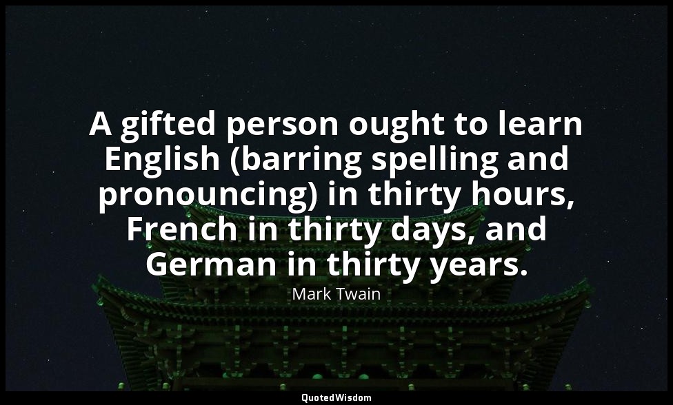 A gifted person ought to learn English (barring spelling and pronouncing) in thi — Mark Twain