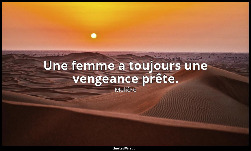 Une femme a toujours une vengeance prête. — Molière