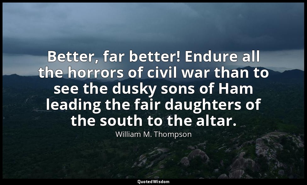 Better, far better! Endure all the horrors of civil war than to see the dusky so — William M. Thompson