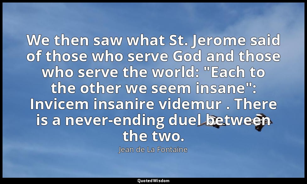 We then saw what St. Jerome said of those who serve God and those who serve the  — Jean de La Fontaine