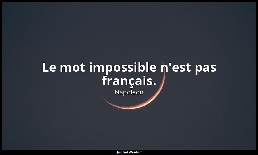 Le mot impossible n'est pas français. — Napoleon