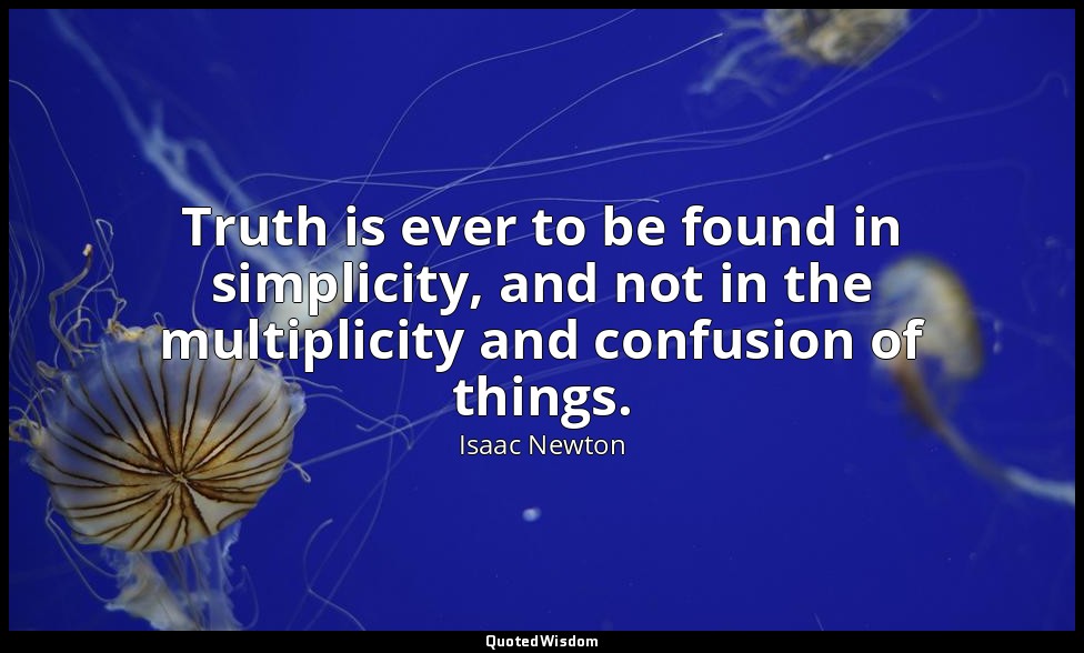 Truth is ever to be found in simplicity, and not in the multiplicity and confusi — Isaac Newton