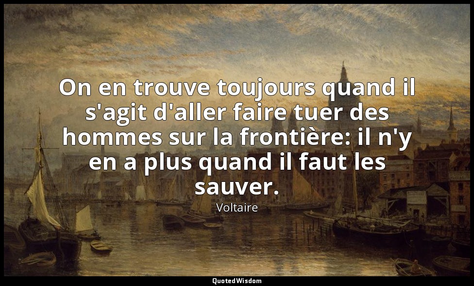 On en trouve toujours quand il s'agit d'aller faire tuer des hommes sur la front — Voltaire