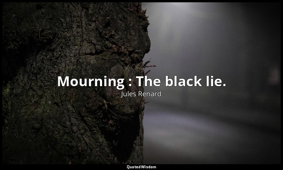 Mourning : The black lie. — Jules Renard