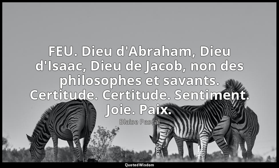FEU. Dieu d'Abraham, Dieu d'Isaac, Dieu de Jacob, non des philosophes et savants — Blaise Pascal