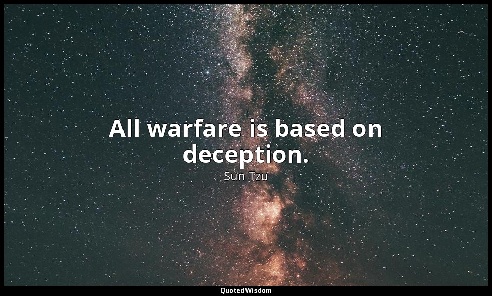 All warfare is based on deception. — Sun Tzu