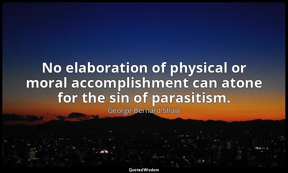 No elaboration of physical or moral accomplishment can atone for the sin of para — George Bernard Shaw