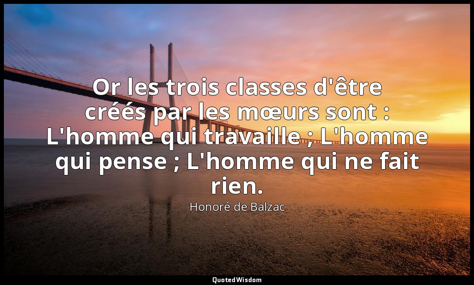 Or les trois classes d'être créés par les mœurs sont : L'homme qui travaille ; L — Honoré de Balzac
