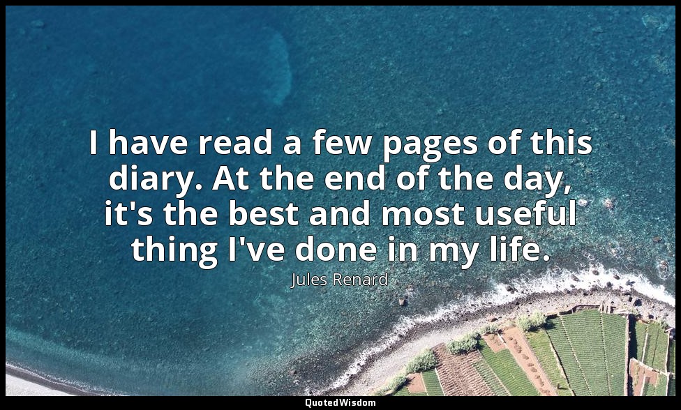 I have read a few pages of this diary. At the end of the day, it's the best and  — Jules Renard