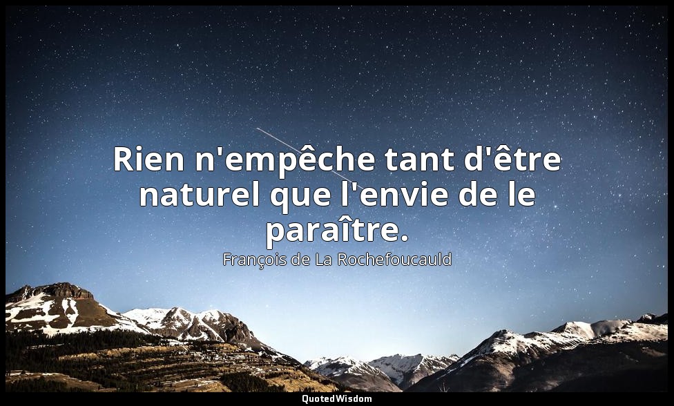 Rien n'empêche tant d'être naturel que l'envie de le paraître. — François de La Rochefoucauld