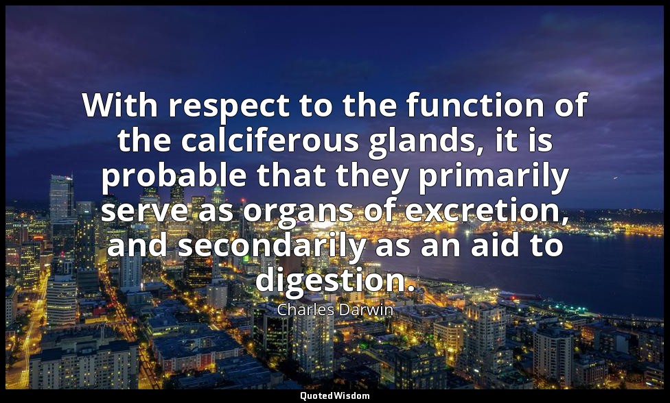 With respect to the function of the calciferous glands, it is probable that they — Charles Darwin