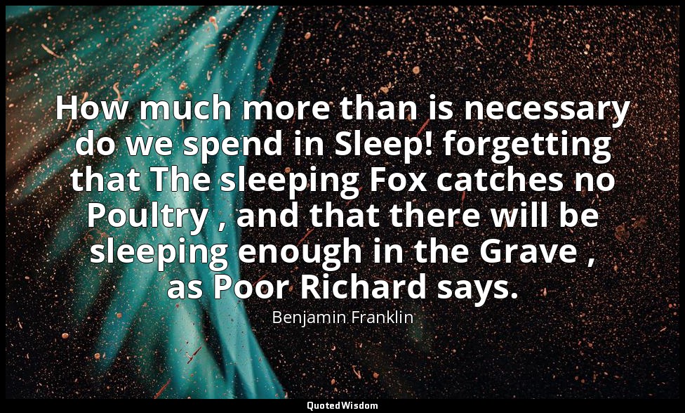 How much more than is necessary do we spend in Sleep! forgetting that The sleepi — Benjamin Franklin
