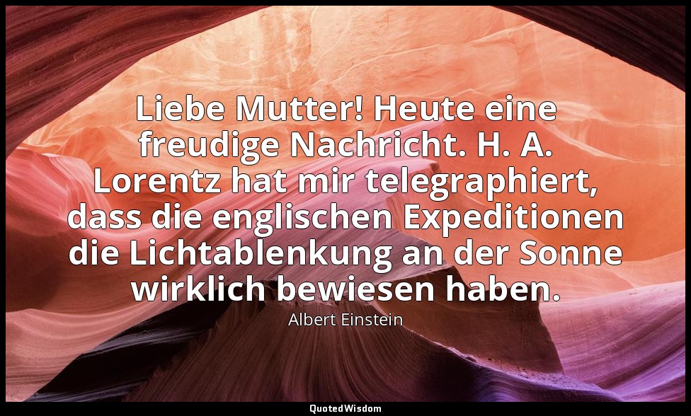 Liebe Mutter! Heute eine freudige Nachricht. H. A. Lorentz hat mir telegraphiert — Albert Einstein