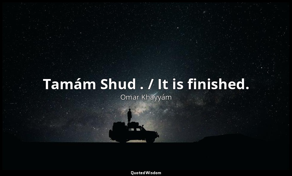 Tamám Shud . / It is finished. — Omar Khayyám