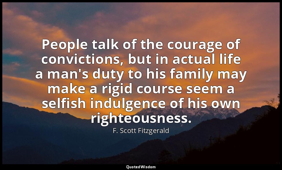 People talk of the courage of convictions, but in actual life a man's duty to hi — F. Scott Fitzgerald