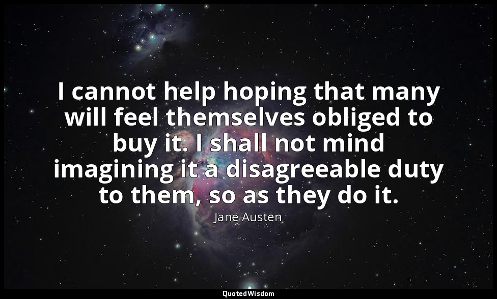 I cannot help hoping that many will feel themselves obliged to buy it. I shall n — Jane Austen